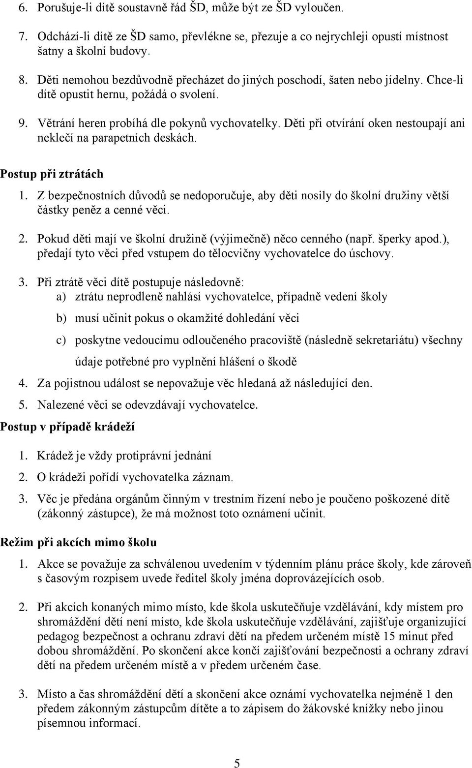 Děti při otvírání oken nestoupají ani neklečí na parapetních deskách. Postup při ztrátách 1. Z bezpečnostních důvodů se nedoporučuje, aby děti nosily do školní družiny větší částky peněz a cenné věci.