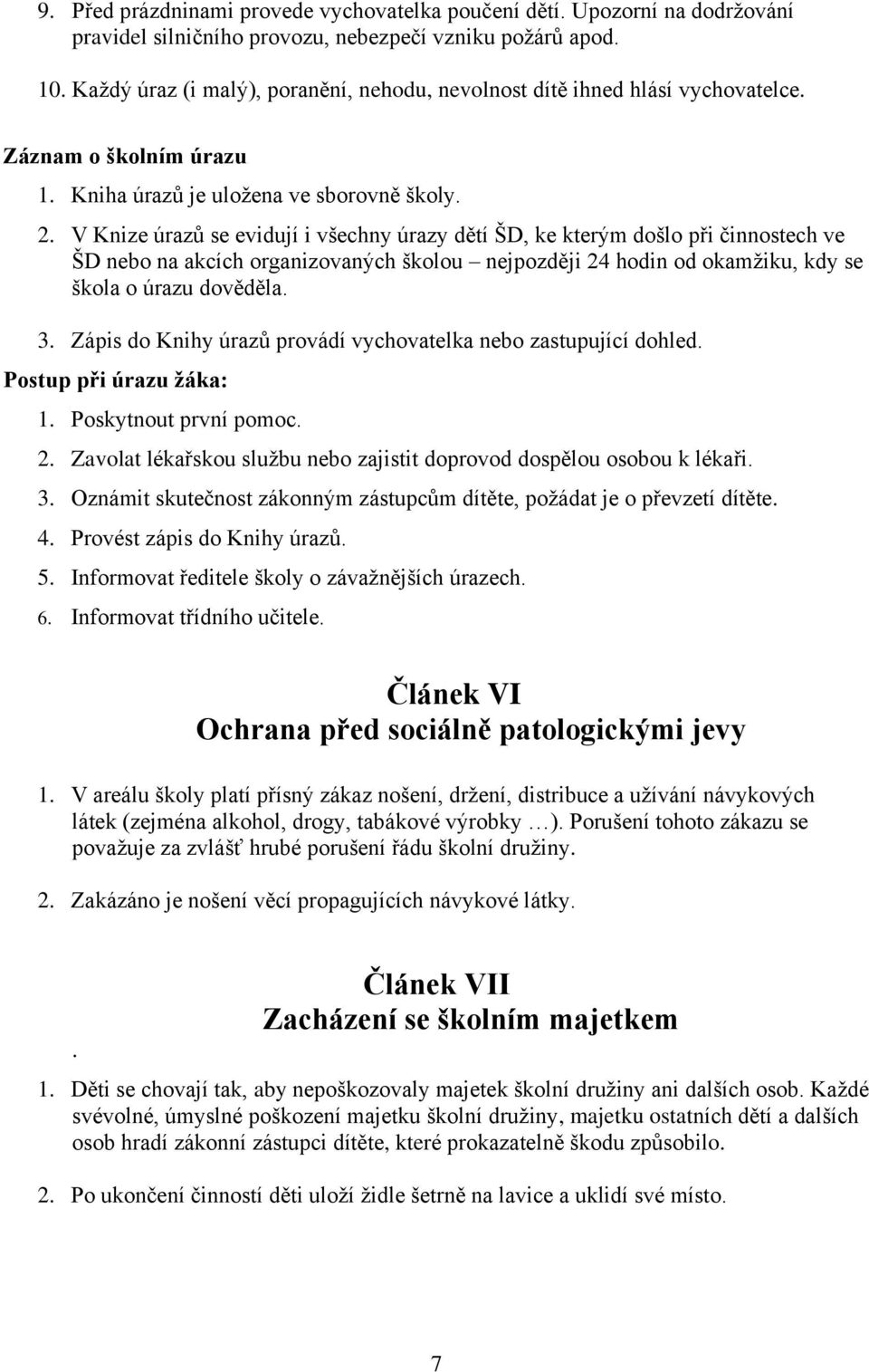 V Knize úrazů se evidují i všechny úrazy dětí ŠD, ke kterým došlo při činnostech ve ŠD nebo na akcích organizovaných školou nejpozději 24 hodin od okamžiku, kdy se škola o úrazu dověděla. 3.