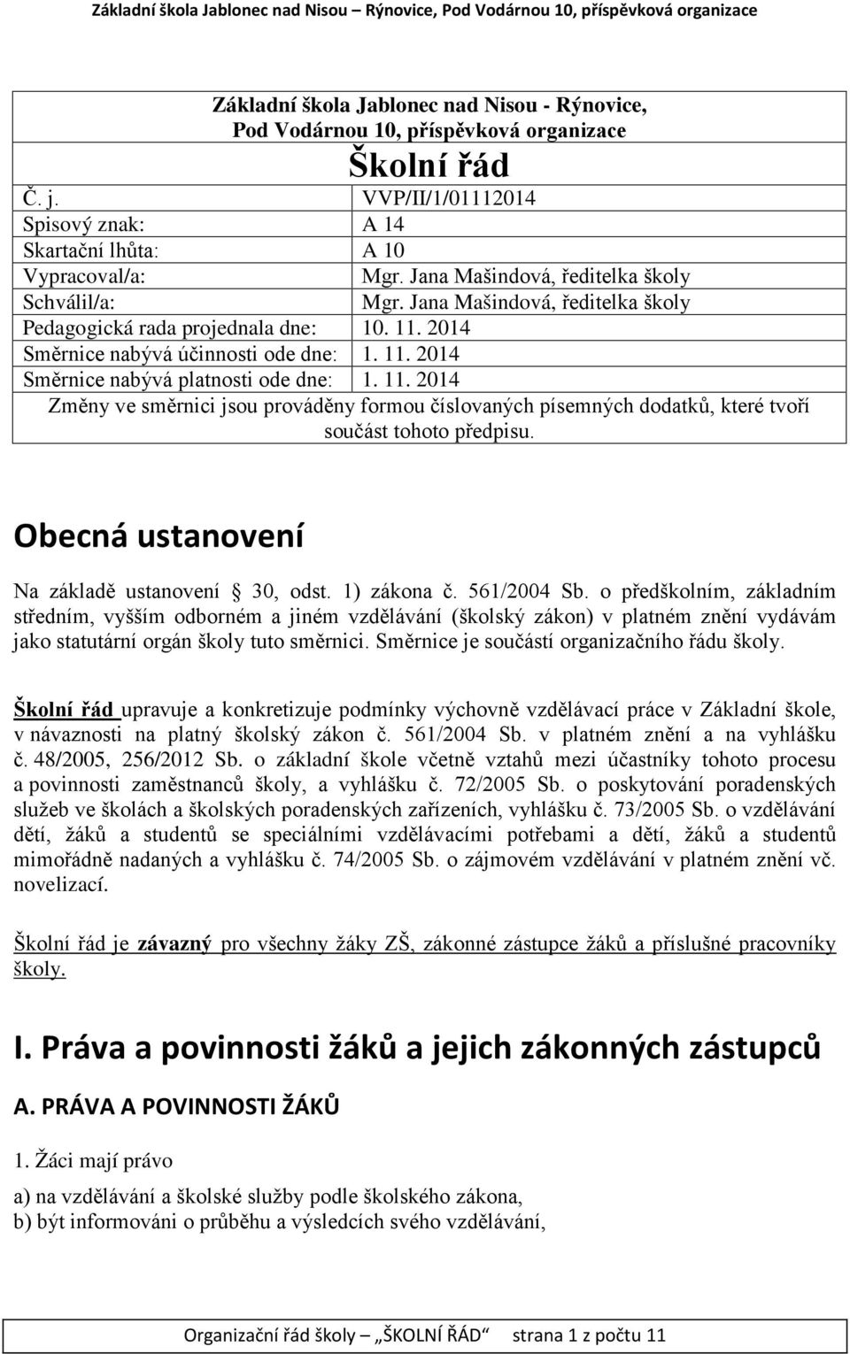 11. 2014 Změny ve směrnici jsou prováděny formou číslovaných písemných dodatků, které tvoří součást tohoto předpisu. Obecná ustanovení Na základě ustanovení 30, odst. 1) zákona č. 561/2004 Sb.