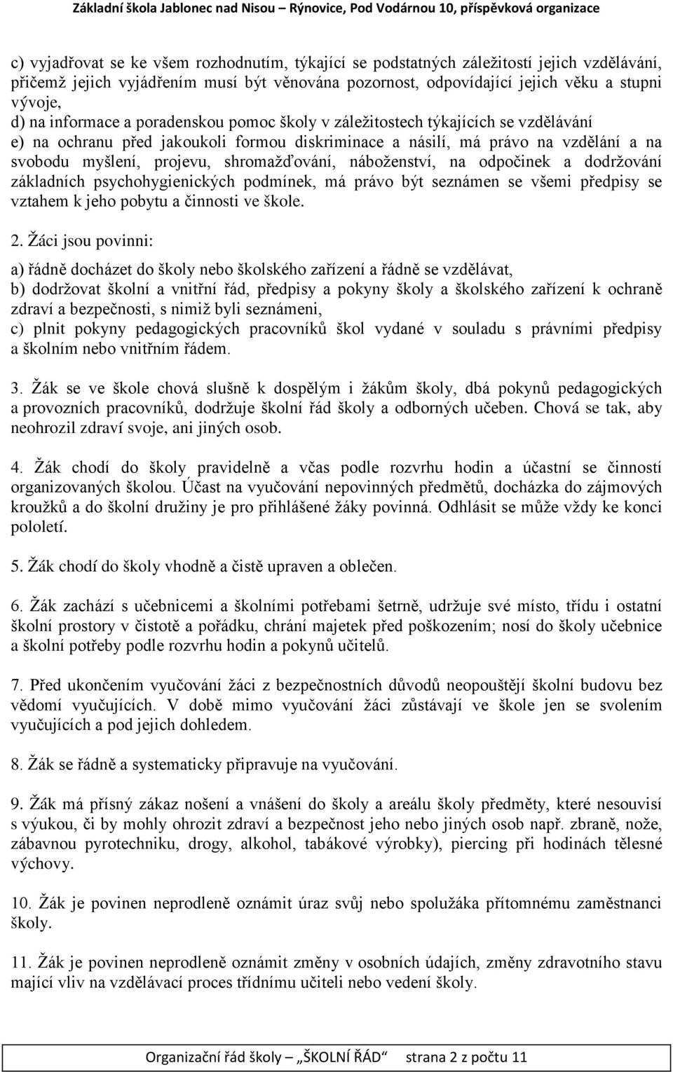 shromažďování, náboženství, na odpočinek a dodržování základních psychohygienických podmínek, má právo být seznámen se všemi předpisy se vztahem k jeho pobytu a činnosti ve škole. 2.