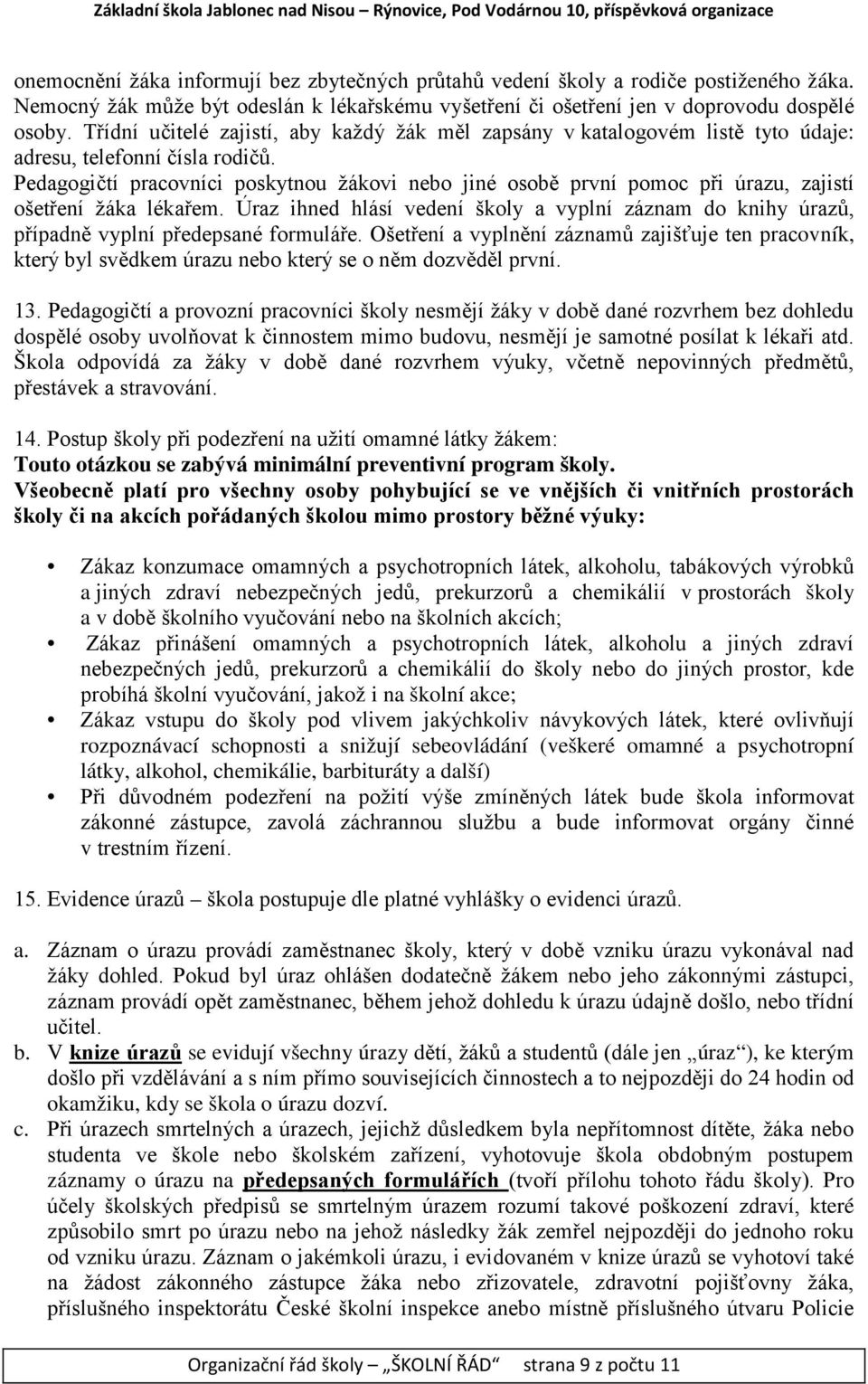 Pedagogičtí pracovníci poskytnou žákovi nebo jiné osobě první pomoc při úrazu, zajistí ošetření žáka lékařem.