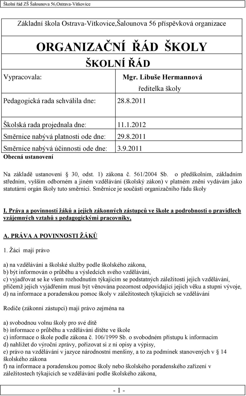 561/2004 Sb. o předškolním, základním středním, vyšším odborném a jiném vzdělávání (školský zákon) v platném znění vydávám jako statutární orgán školy tuto směrnici.