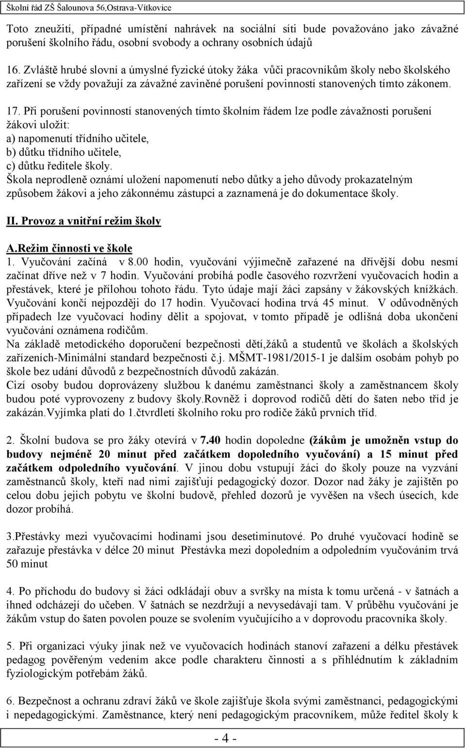 Při porušení povinností stanovených tímto školním řádem lze podle závažnosti porušení žákovi uložit: a) napomenutí třídního učitele, b) důtku třídního učitele, c) důtku ředitele školy.