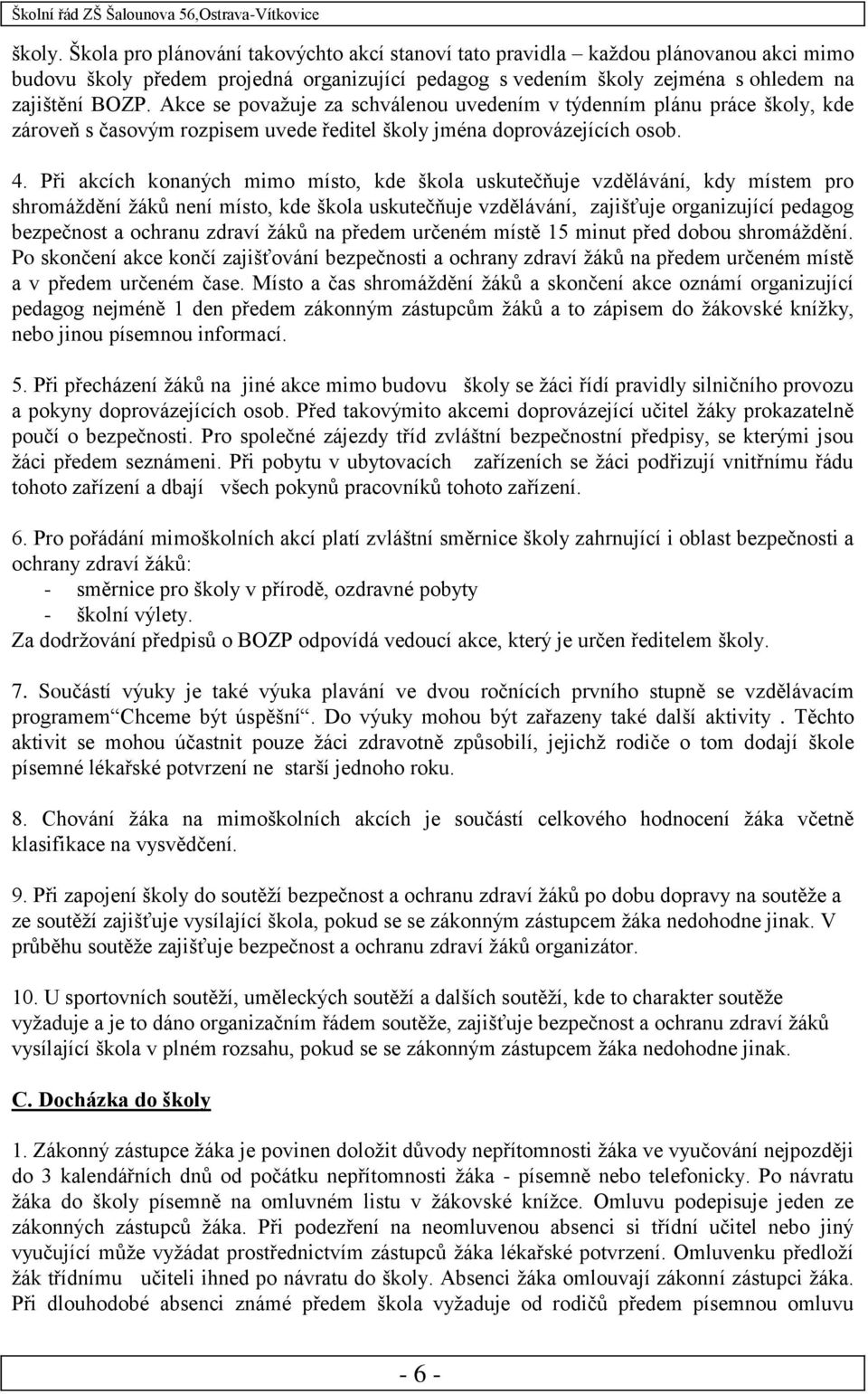 Při akcích konaných mimo místo, kde škola uskutečňuje vzdělávání, kdy místem pro shromáždění žáků není místo, kde škola uskutečňuje vzdělávání, zajišťuje organizující pedagog bezpečnost a ochranu