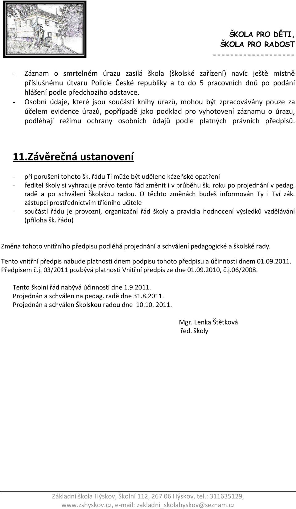 podle platných právních předpisů. 11.Závěrečná ustanovení - při porušení tohoto šk. řádu Ti může být uděleno kázeňské opatření - ředitel školy si vyhrazuje právo tento řád změnit i v průběhu šk.