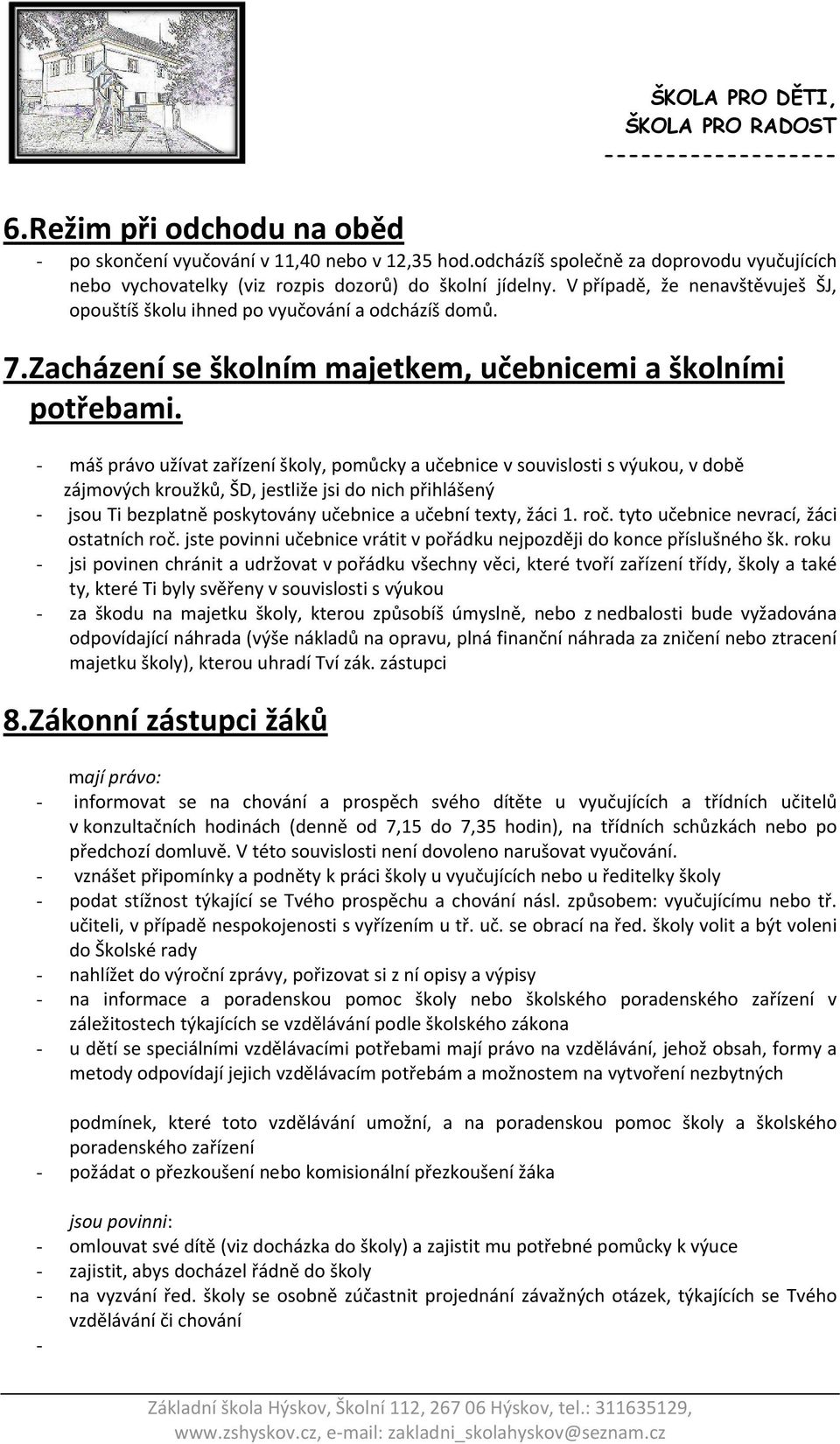 - máš právo užívat zařízení školy, pomůcky a učebnice v souvislosti s výukou, v době zájmových kroužků, ŠD, jestliže jsi do nich přihlášený jsou Ti bezplatně poskytovány učebnice a učební texty, žáci