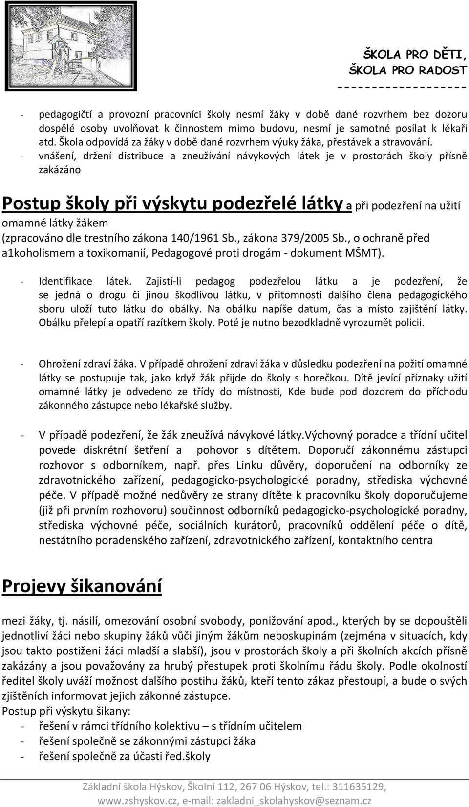 - vnášení, držení distribuce a zneužívání návykových látek je v prostorách školy přísně zakázáno Postup školy při výskytu podezřelé látky a při podezření na užití omamné látky žákem (zpracováno dle