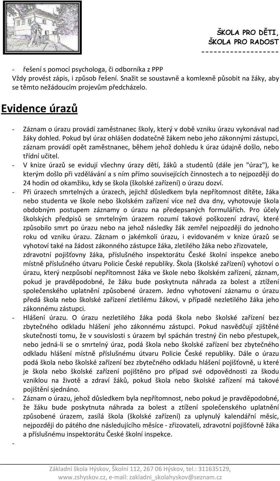 Pokud byl úraz ohlášen dodatečně žákem nebo jeho zákonnými zástupci, záznam provádí opět zaměstnanec, během jehož dohledu k úraz údajně došlo, nebo třídní učitel.