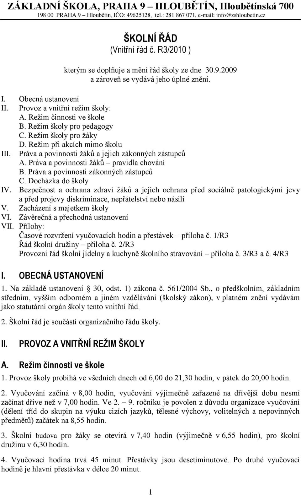 Reţim školy pro ţáky D. Reţim při akcích mimo školu III. Práva a povinnosti ţáků a jejich zákonných zástupců A. Práva a povinnosti ţáků pravidla chování B. Práva a povinnosti zákonných zástupců C.