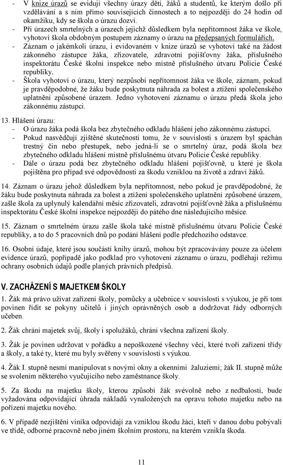 - Záznam o jakémkoli úrazu, i evidovaném v knize úrazů se vyhotoví také na ţádost zákonného zástupce ţáka, zřizovatele, zdravotní pojišťovny ţáka, příslušného inspektorátu České školní inspekce nebo