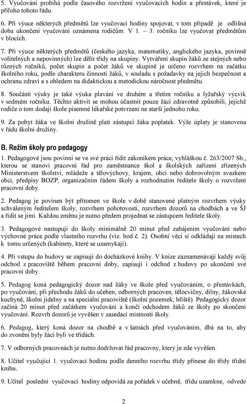 Při výuce některých předmětů (českého jazyka, matematiky, anglického jazyka, povinně volitelných a nepovinných) lze dělit třídy na skupiny.