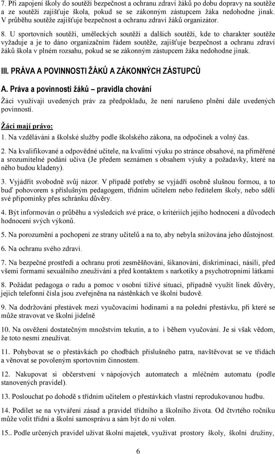 U sportovních soutěţí, uměleckých soutěţí a dalších soutěţí, kde to charakter soutěţe vyţaduje a je to dáno organizačním řádem soutěţe, zajišťuje bezpečnost a ochranu zdraví ţáků škola v plném