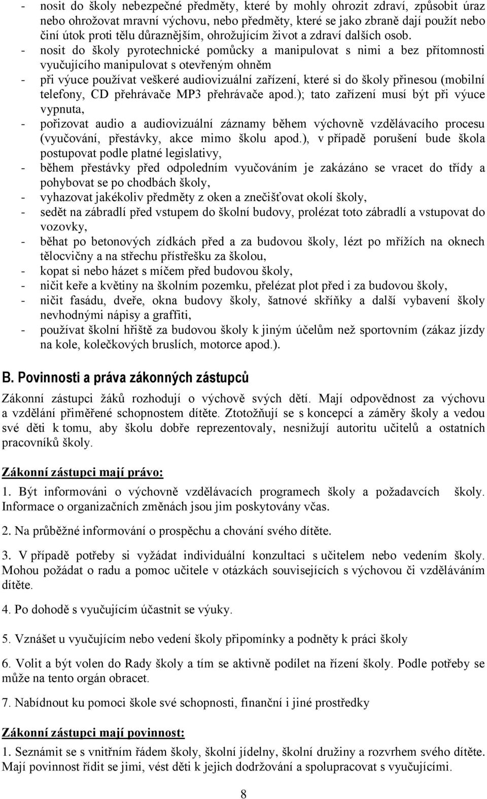 - nosit do školy pyrotechnické pomůcky a manipulovat s nimi a bez přítomnosti vyučujícího manipulovat s otevřeným ohněm - při výuce pouţívat veškeré audiovizuální zařízení, které si do školy přinesou