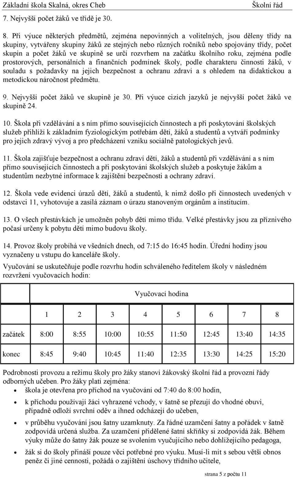 ve skupině se určí rozvrhem na začátku školního roku, zejména podle prostorových, personálních a finančních podmínek školy, podle charakteru činnosti žáků, v souladu s požadavky na jejich bezpečnost