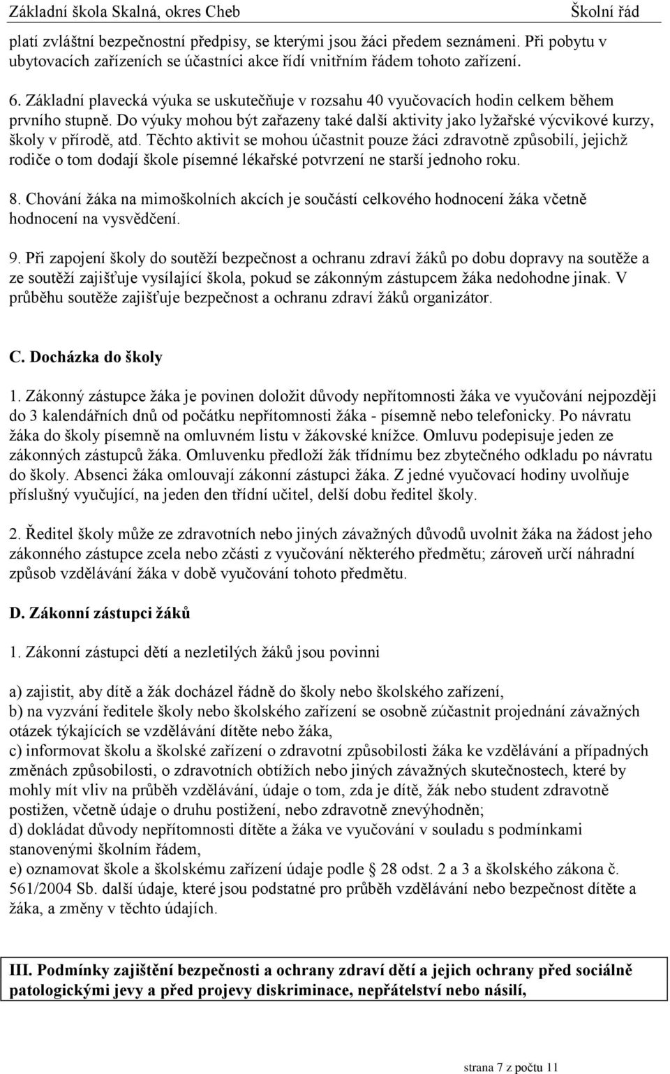 Těchto aktivit se mohou účastnit pouze žáci zdravotně způsobilí, jejichž rodiče o tom dodají škole písemné lékařské potvrzení ne starší jednoho roku. 8.