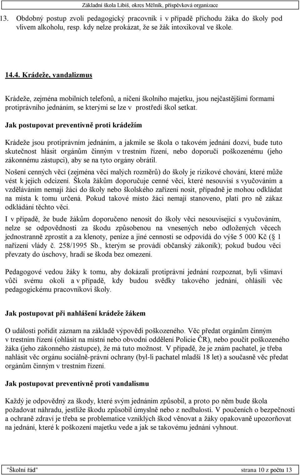 Jak postupovat preventivně proti krádežím Krádeže jsou protiprávním jednáním, a jakmile se škola o takovém jednání dozví, bude tuto skutečnost hlásit orgánům činným v trestním řízení, nebo doporučí