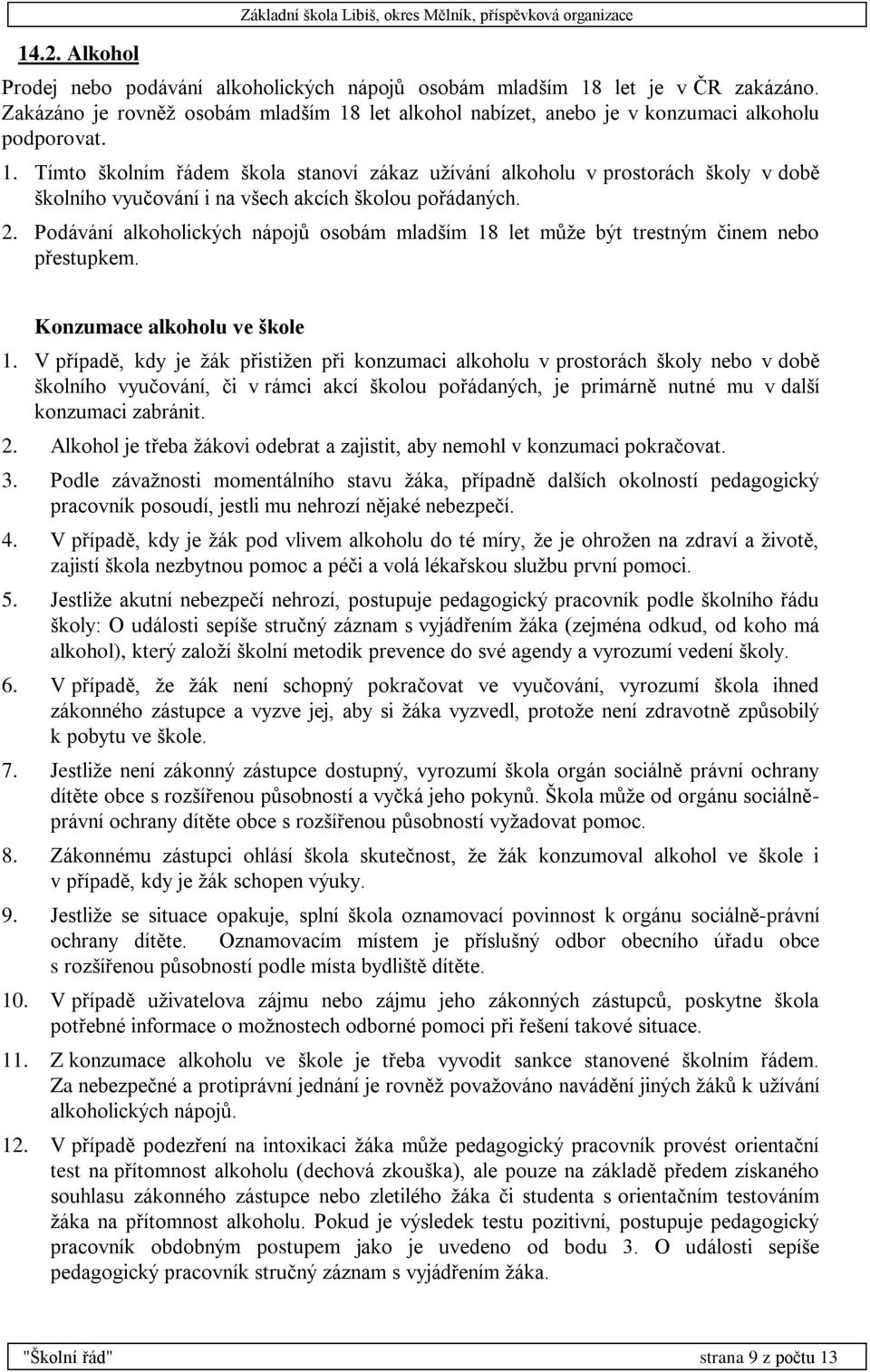 2. Podávání alkoholických nápojů osobám mladším 18 let může být trestným činem nebo přestupkem. Konzumace alkoholu ve škole 1.