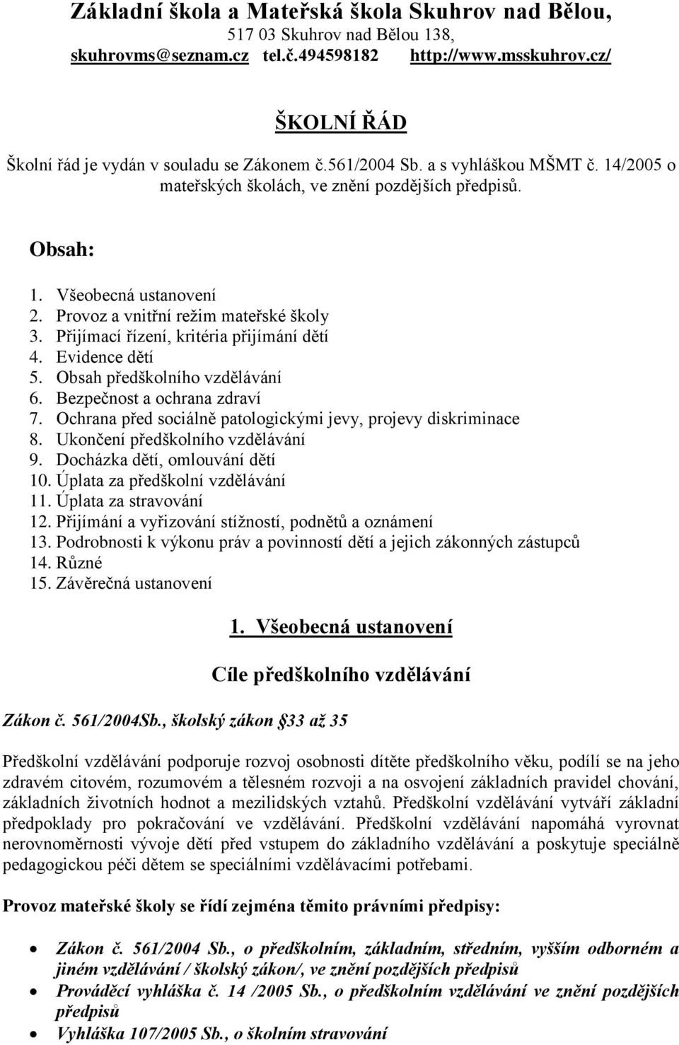 Přijímací řízení, kritéria přijímání dětí 4. Evidence dětí 5. Obsah předškolního vzdělávání 6. Bezpečnost a ochrana zdraví 7. Ochrana před sociálně patologickými jevy, projevy diskriminace 8.