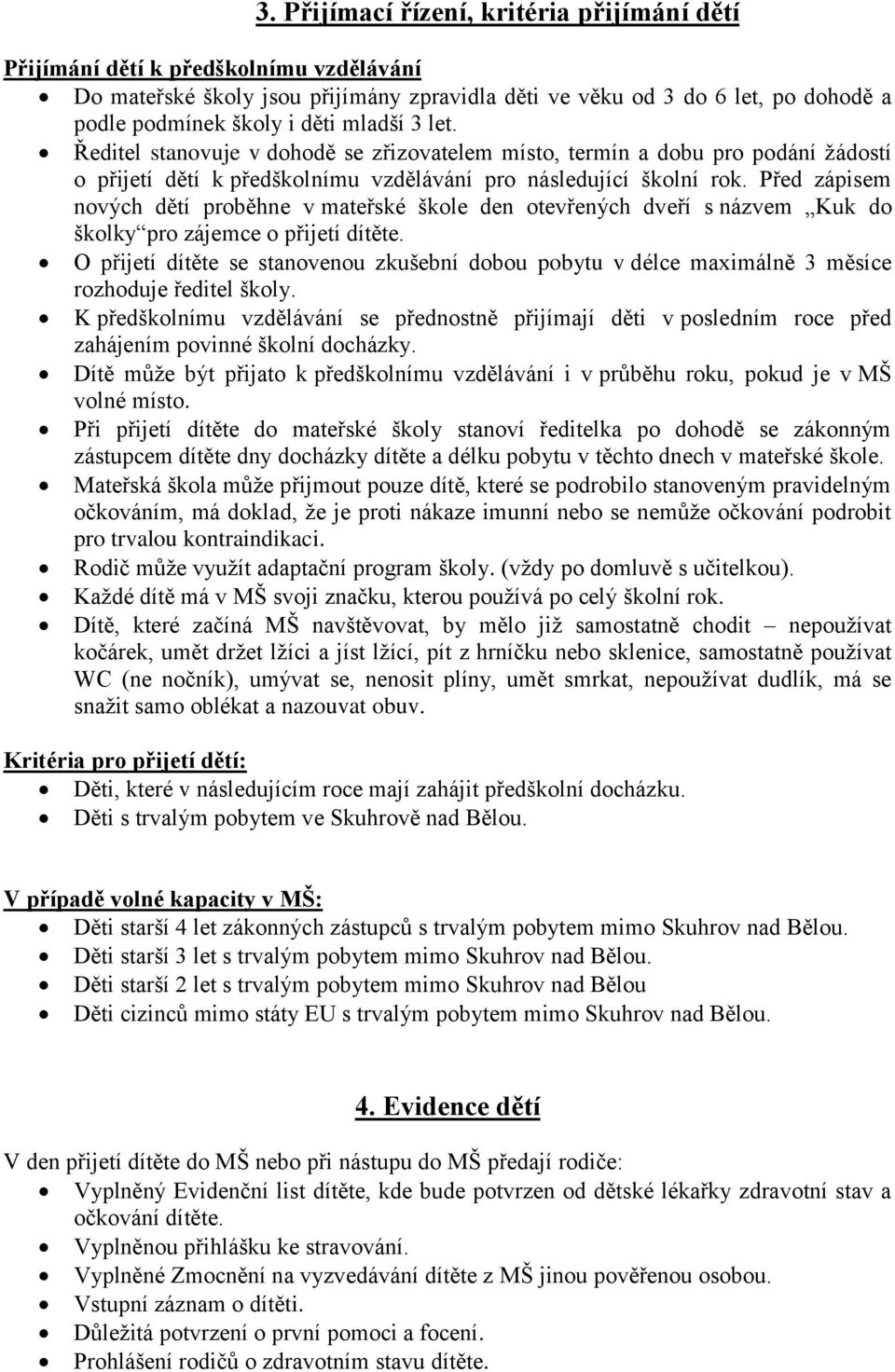 Před zápisem nových dětí proběhne v mateřské škole den otevřených dveří s názvem Kuk do školky pro zájemce o přijetí dítěte.