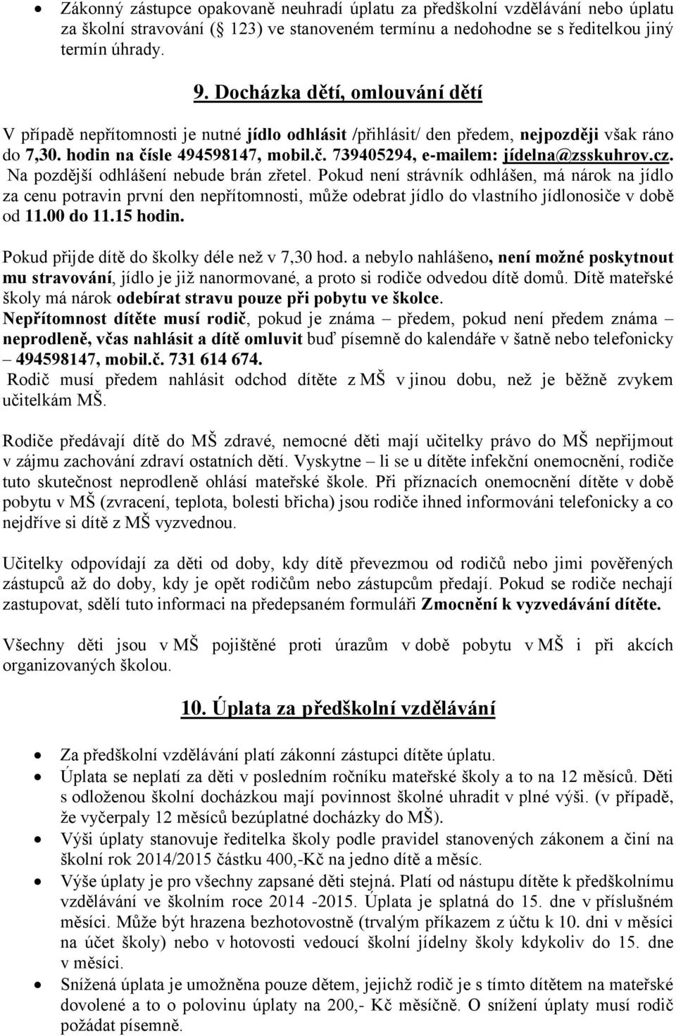 cz. Na pozdější odhlášení nebude brán zřetel. Pokud není strávník odhlášen, má nárok na jídlo za cenu potravin první den nepřítomnosti, může odebrat jídlo do vlastního jídlonosiče v době od 11.