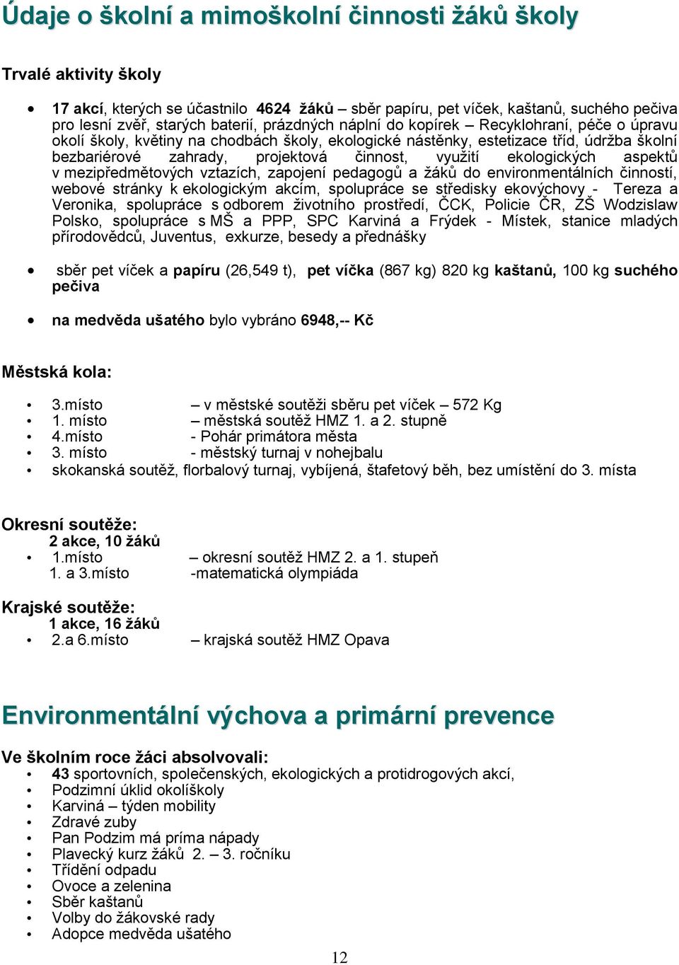 vztazích, zapjení pedaggů a žáků d envirnmentálních činnstí, webvé stránky k eklgickým akcím, splupráce se středisky ekvýchvy - Tereza a Vernika, splupráce s dbrem živtníh prstředí, ČCK, Plicie ČR,