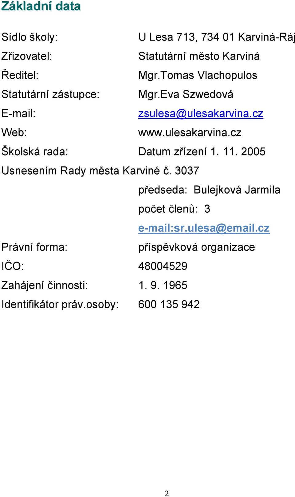 11. 2005 Usnesením Rady města Karviné č. 3037 předseda: Bulejkvá Jarmila pčet členů: 3 e-mail:sr.ulesa@email.