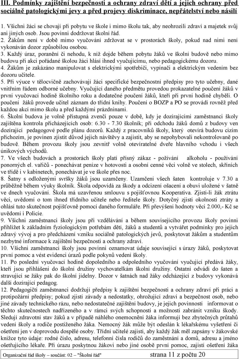 Žákům není v době mimo vyučování zdržovat se v prostorách školy, pokud nad nimi není vykonáván dozor způsobilou osobou. 3.