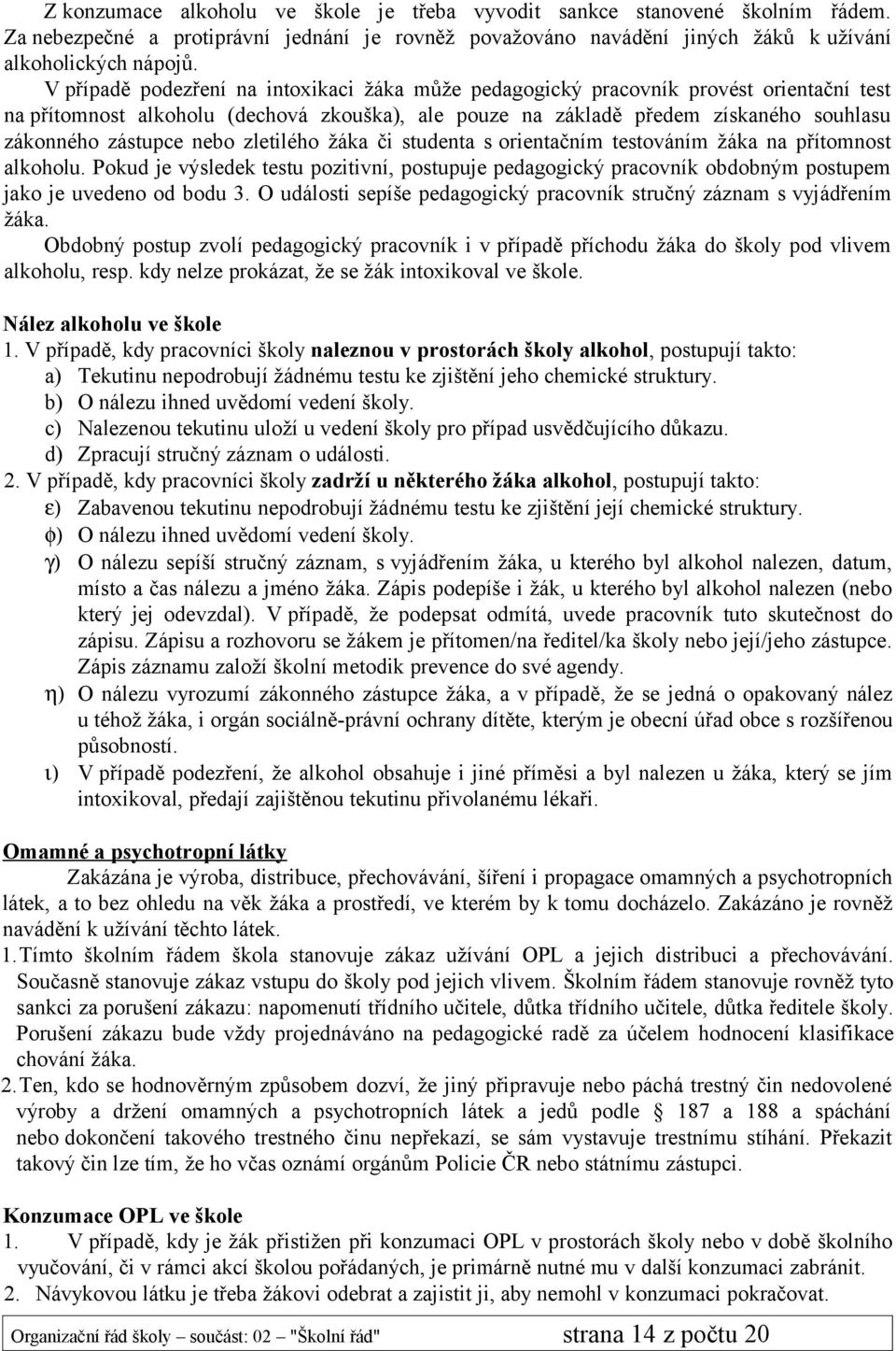 nebo zletilého žáka či studenta s orientačním testováním žáka na přítomnost alkoholu. Pokud je výsledek testu pozitivní, postupuje pedagogický pracovník obdobným postupem jako je uvedeno od bodu 3.