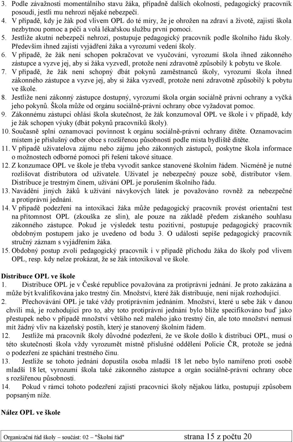 Jestliže akutní nebezpečí nehrozí, postupuje pedagogický pracovník podle školního řádu školy. Především ihned zajistí vyjádření žáka a vyrozumí vedení školy. 6.