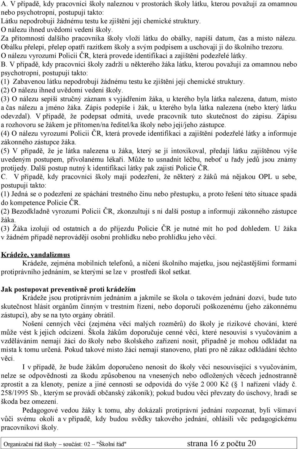 Obálku přelepí, přelep opatří razítkem školy a svým podpisem a uschovají ji do školního trezoru. O nálezu vyrozumí Policii ČR, která provede identifikaci a zajištění podezřelé látky. B.