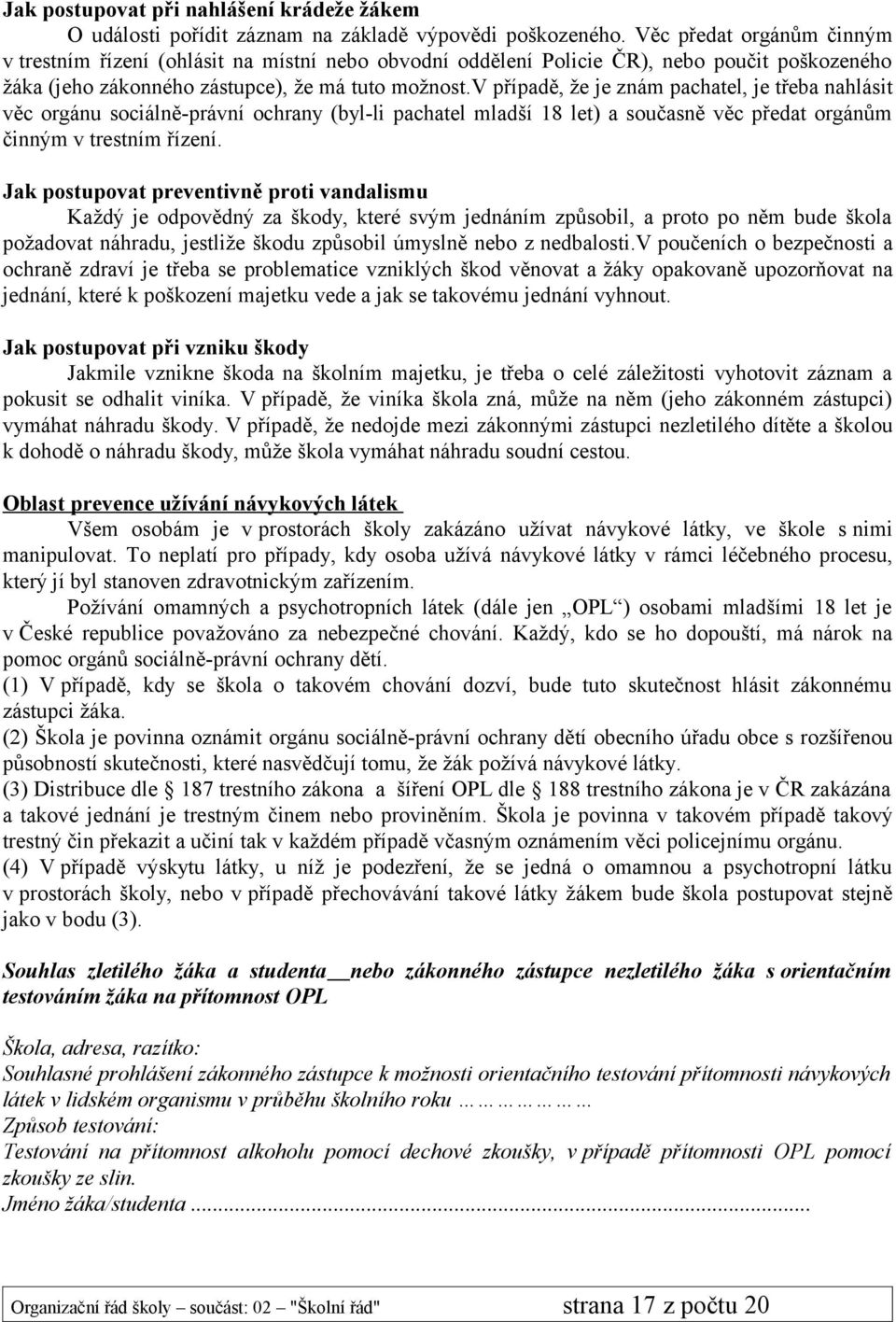 v případě, že je znám pachatel, je třeba nahlásit věc orgánu sociálně-právní ochrany (byl-li pachatel mladší 18 let) a současně věc předat orgánům činným v trestním řízení.