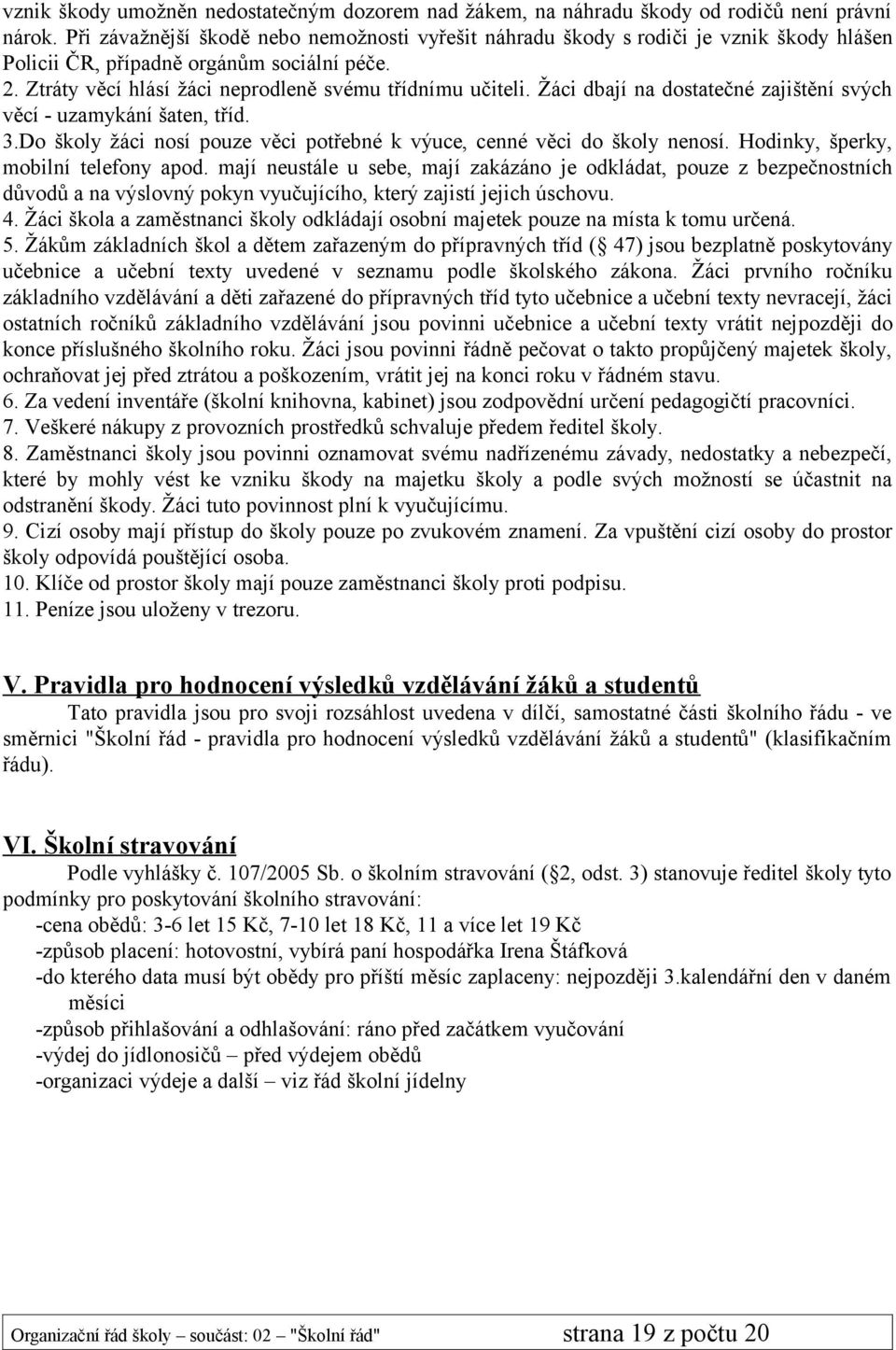 Žáci dbají na dostatečné zajištění svých věcí - uzamykání šaten, tříd. 3.Do školy žáci nosí pouze věci potřebné k výuce, cenné věci do školy nenosí. Hodinky, šperky, mobilní telefony apod.