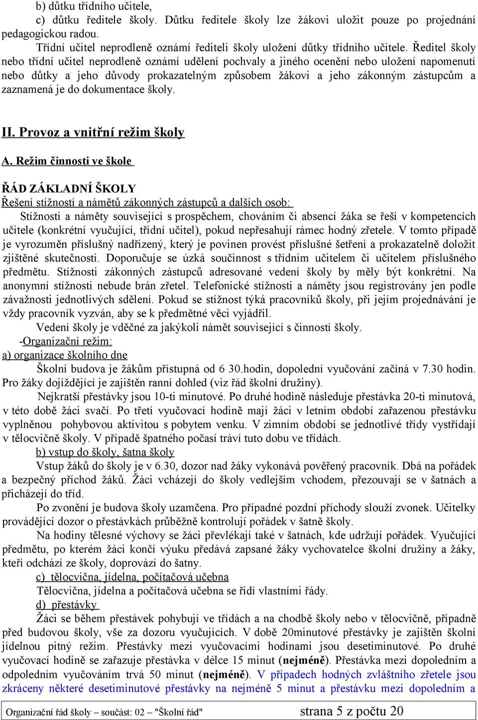 Ředitel školy nebo třídní učitel neprodleně oznámí udělení pochvaly a jiného ocenění nebo uložení napomenutí nebo důtky a jeho důvody prokazatelným způsobem žákovi a jeho zákonným zástupcům a