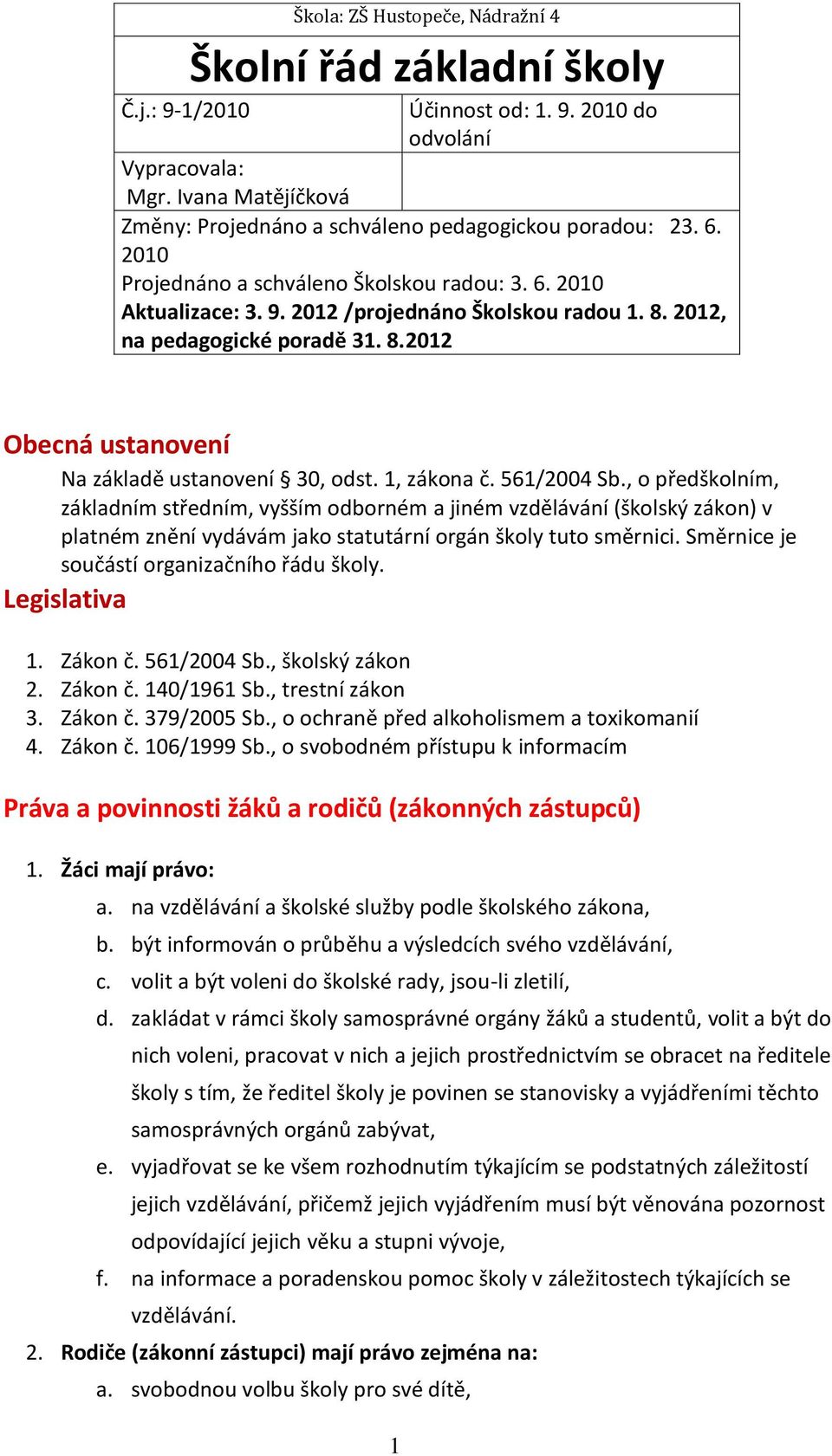 1, zákona č. 561/2004 Sb., o předškolním, základním středním, vyšším odborném a jiném vzdělávání (školský zákon) v platném znění vydávám jako statutární orgán školy tuto směrnici.