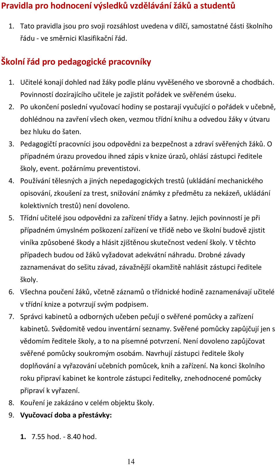 Po ukončení poslední vyučovací hodiny se postarají vyučující o pořádek v učebně, dohlédnou na zavření všech oken, vezmou třídní knihu a odvedou žáky v útvaru bez hluku do šaten. 3.