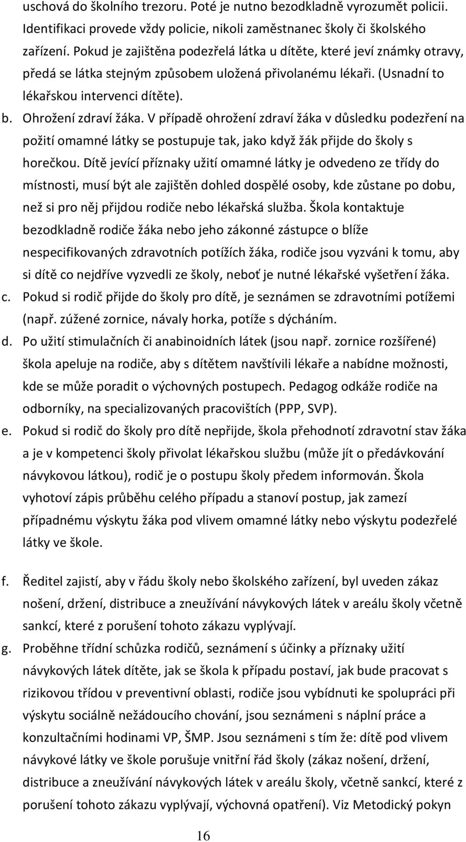 V případě ohrožení zdraví žáka v důsledku podezření na požití omamné látky se postupuje tak, jako když žák přijde do školy s horečkou.