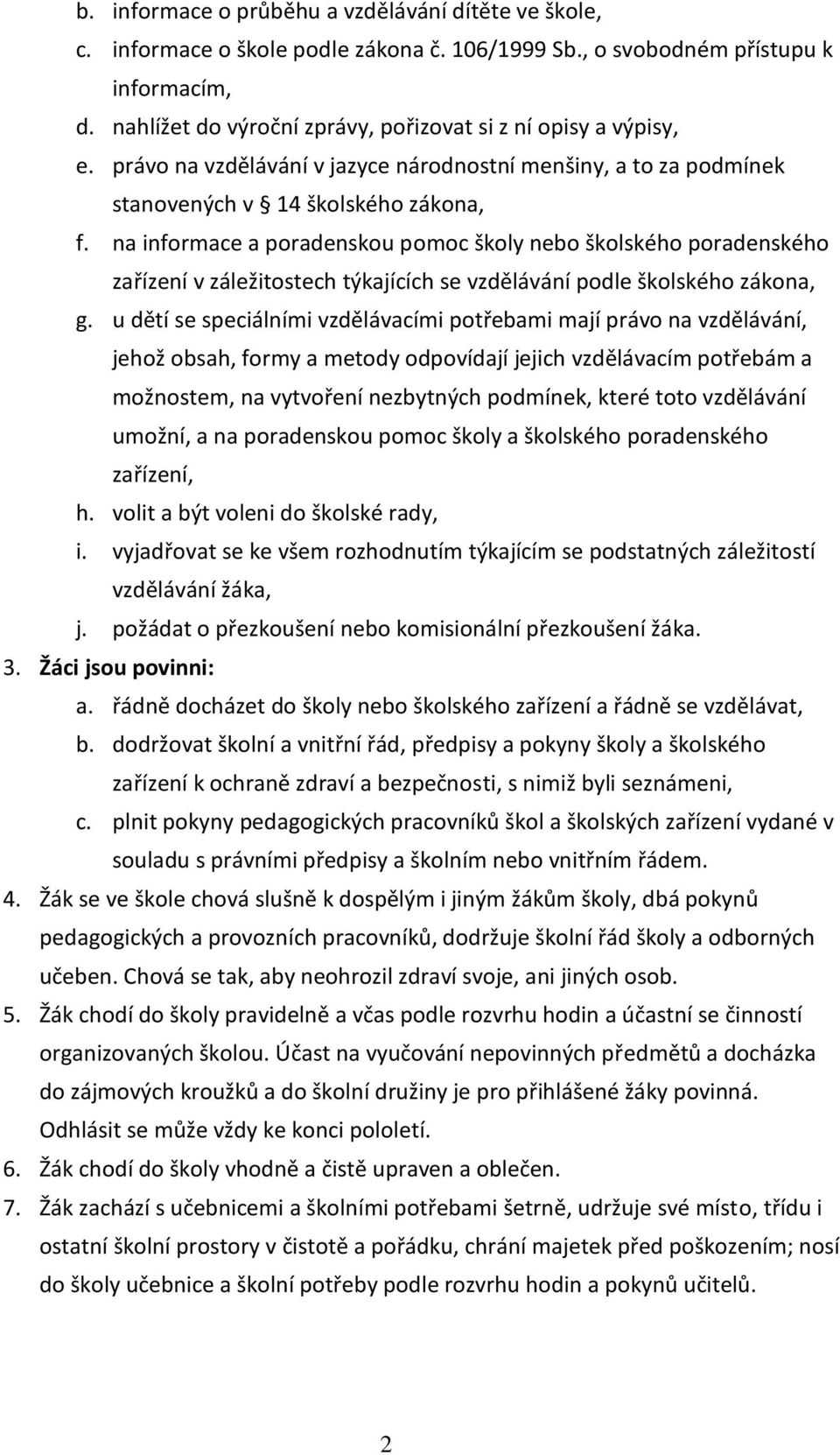 na informace a poradenskou pomoc školy nebo školského poradenského zařízení v záležitostech týkajících se vzdělávání podle školského zákona, g.