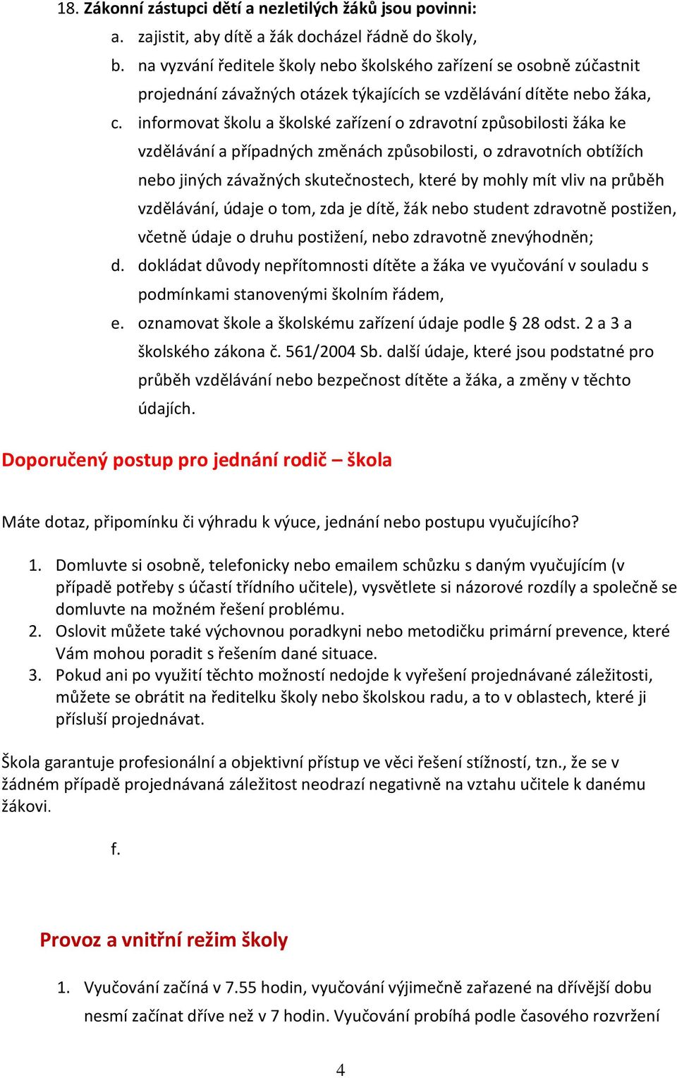 informovat školu a školské zařízení o zdravotní způsobilosti žáka ke vzdělávání a případných změnách způsobilosti, o zdravotních obtížích nebo jiných závažných skutečnostech, které by mohly mít vliv