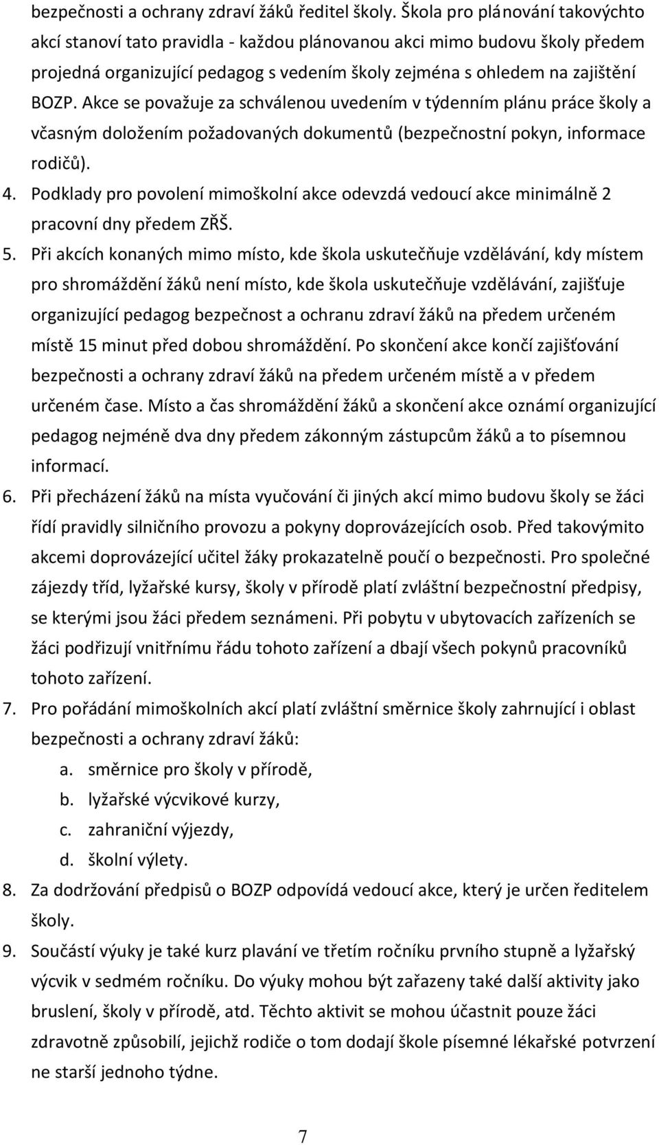 Akce se považuje za schválenou uvedením v týdenním plánu práce školy a včasným doložením požadovaných dokumentů (bezpečnostní pokyn, informace rodičů). 4.