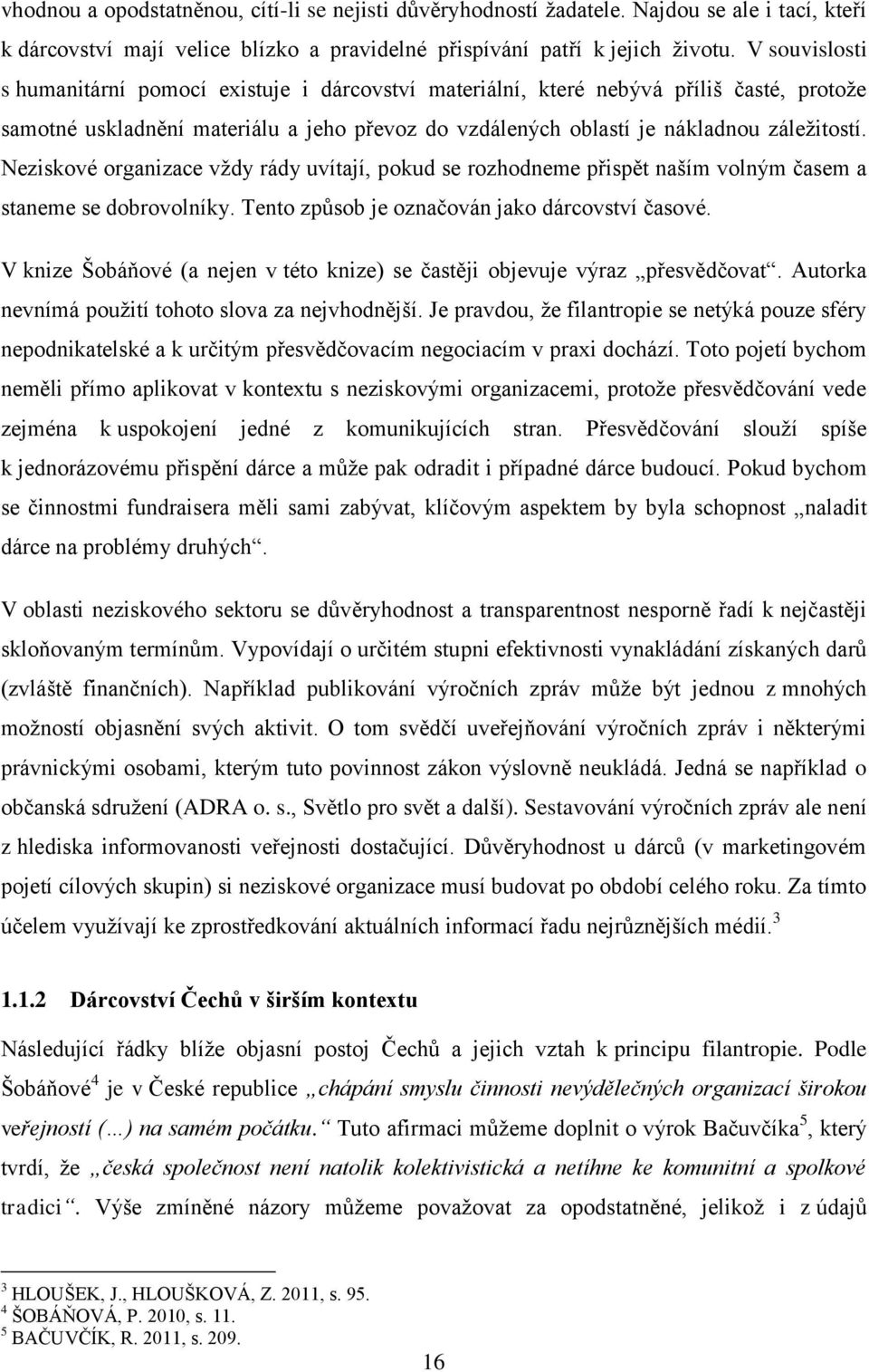 Neziskové organizace vždy rády uvítají, pokud se rozhodneme přispět naším volným časem a staneme se dobrovolníky. Tento způsob je označován jako dárcovství časové.