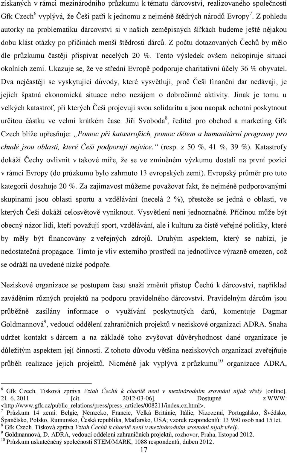 Z počtu dotazovaných Čechů by mělo dle průzkumu častěji přispívat necelých 20 %. Tento výsledek ovšem nekopíruje situaci okolních zemí.