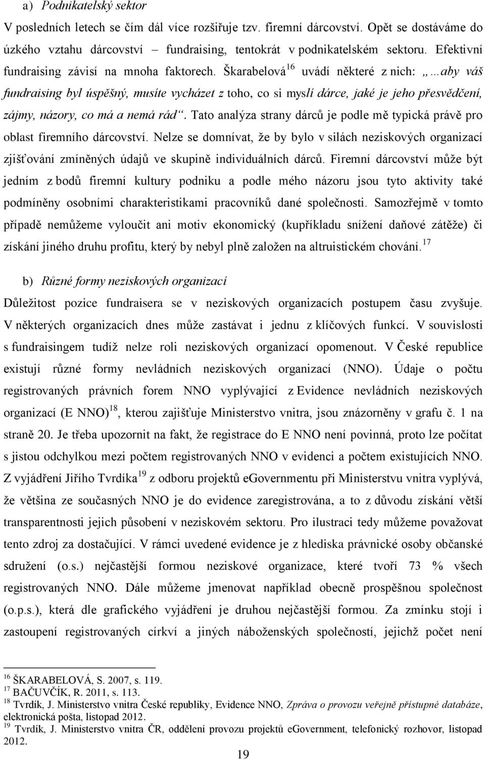 Škarabelová 16 uvádí některé z nich: aby váš fundraising byl úspěšný, musíte vycházet z toho, co si myslí dárce, jaké je jeho přesvědčení, zájmy, názory, co má a nemá rád.