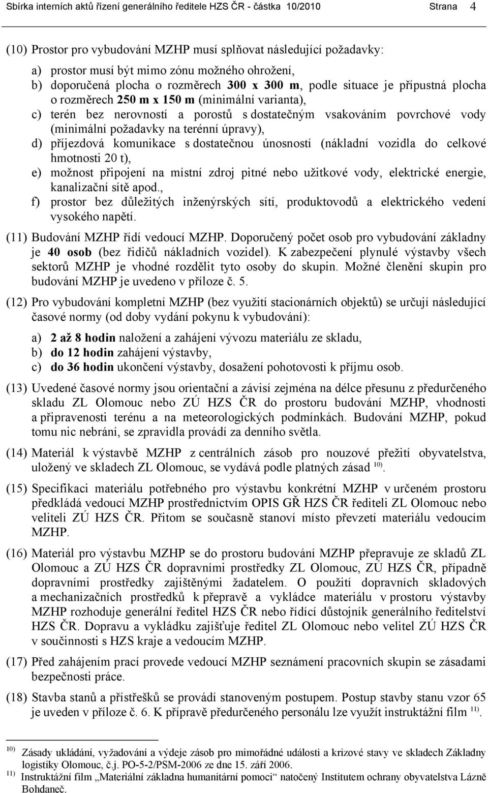 povrchové vody (minimální požadavky na terénní úpravy), d) příjezdová komunikace s dostatečnou únosností (nákladní vozidla do celkové hmotnosti 20 t), e) možnost připojení na místní zdroj pitné nebo