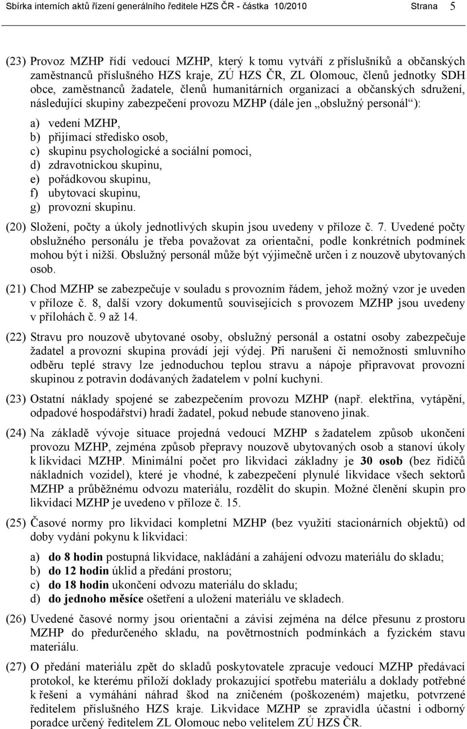 personál ): a) vedení MZHP, b) přijímací středisko osob, c) skupinu psychologické a sociální pomoci, d) zdravotnickou skupinu, e) pořádkovou skupinu, f) ubytovací skupinu, g) provozní skupinu.