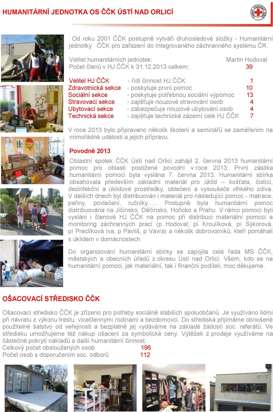 2013 celkem: 39 Velitel HJ ČČK - řídí činnost HJ ČČK 1 Zdravotnická sekce - poskytuje první pomoc 10 Sociální sekce - poskytuje potřebnou sociální výpomoc 13 Stravovací sekce - zajišťuje nouzové