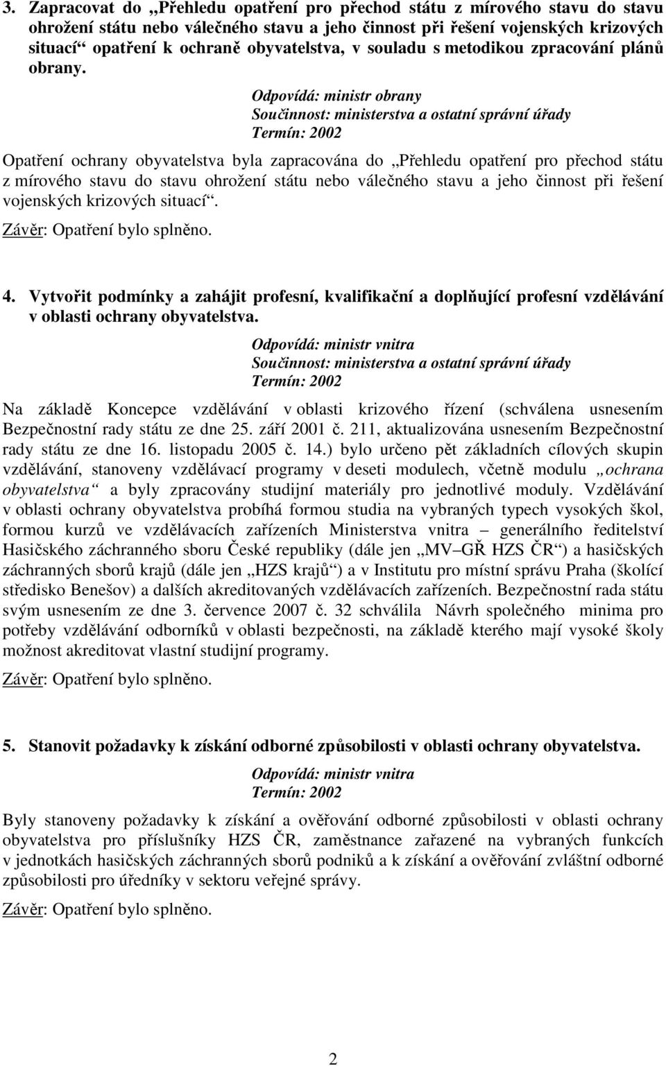 Odpovídá: ministr obrany Opatření ochrany obyvatelstva byla zapracována do Přehledu opatření pro přechod státu z mírového stavu do stavu ohrožení státu nebo válečného stavu a jeho činnost při řešení