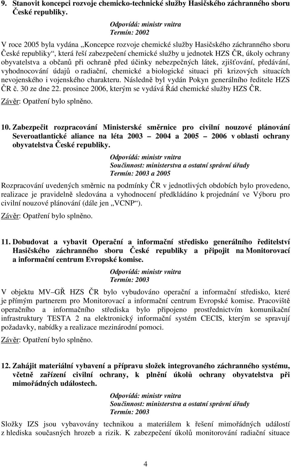 při ochraně před účinky nebezpečných látek, zjišťování, předávání, vyhodnocování údajů o radiační, chemické a biologické situaci při krizových situacích nevojenského i vojenského charakteru.