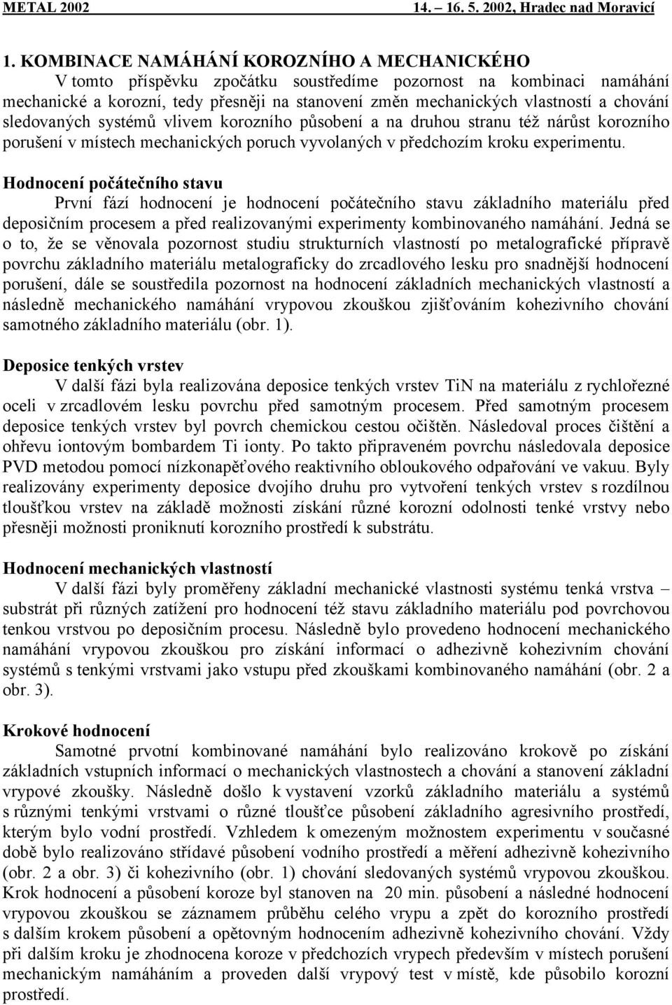 Hodnocení počátečního stavu První fází hodnocení je hodnocení počátečního stavu základního materiálu před deposičním procesem a před realizovanými experimenty kombinovaného namáhání.