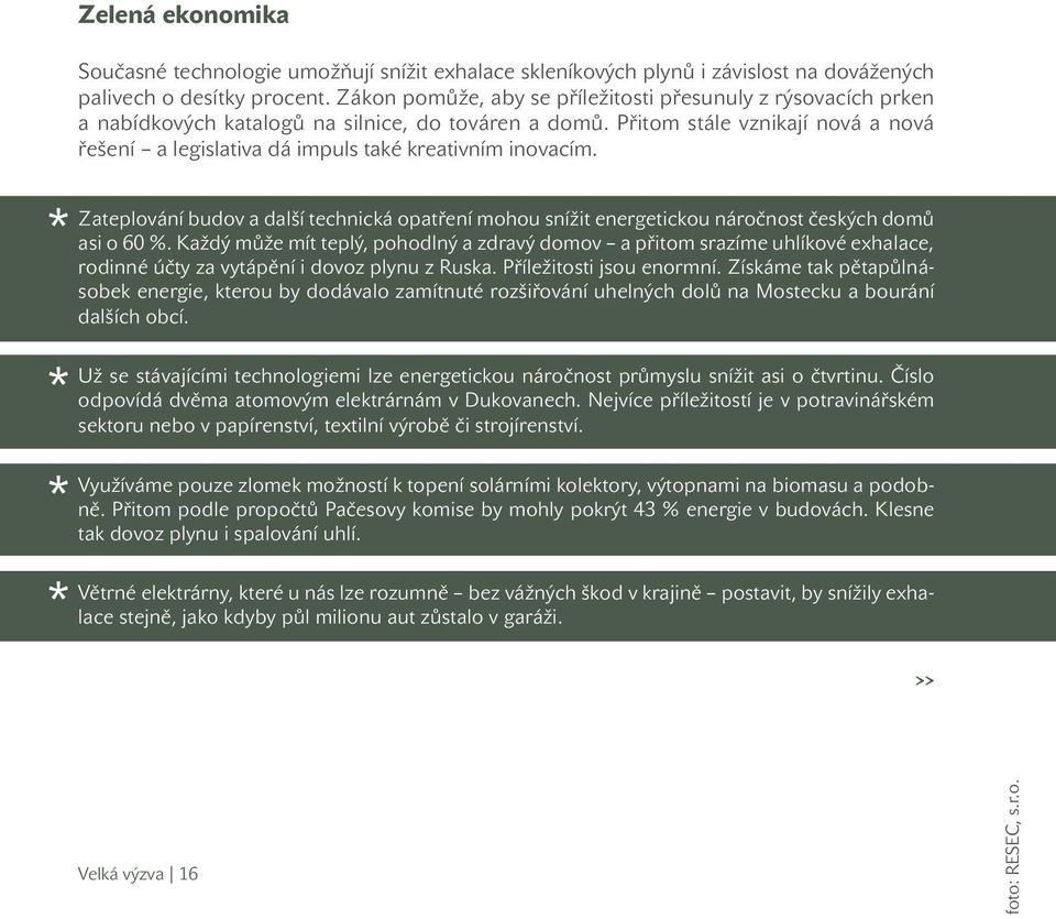 Přitom stále vznikají nová a nová řešení a legislativa dá impuls také kreativním inovacím. Zateplování budov a další technická opatření mohou snížit energetickou náročnost českých domů asi o 60 %.