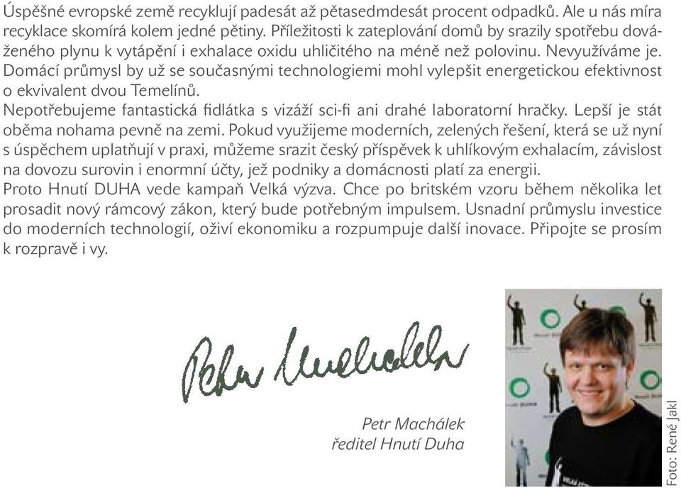 Domácí průmysl by už se současnými technologiemi mohl vylepšit energetickou efektivnost o ekvivalent dvou Temelínů. Nepotřebujeme fantastická fidlátka s vizáží sci-fi ani drahé laboratorní hračky.